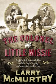 The Colonel and Little Missie : Buffalo Bill, Annie Oakley, and the Beginnings of Superstardom in America