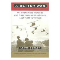 Better War: The Unexamined Victories and Final Tragedy of Americas Last Years in Vietnam