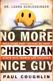 No More Christian Nice Guy: Why Being Nice-- Instead of Good-- Hurts Men, Women, and Children