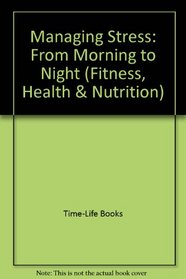 Managing Stress: From Morning to Night (Fitness, Health & Nutrition)