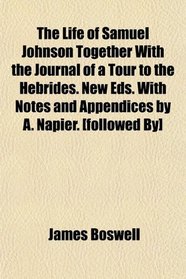 The Life of Samuel Johnson Together With the Journal of a Tour to the Hebrides. New Eds. With Notes and Appendices by A. Napier. [followed By]