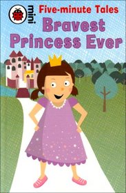 Five-Minute Tales Bravest Princess Ever (Ladybird Mini Five Minute Tale)