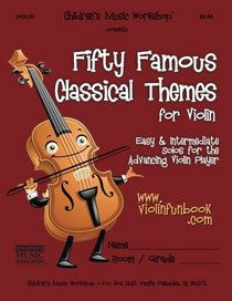 Fifty Famous Classical Themes for Violin: Easy and Intermediate Solos for the Advancing Violin Player