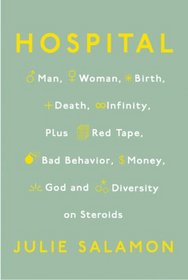 Hospital: Man, Woman, Birth, Death, Infinity, Plus Red Tape, Bad Behavior, Money, God and Diversity on Steroids