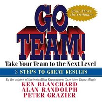 Go Team!: Take Your Team to the Next Level  3 Steps to Great Results