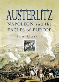 Austerlitz: Napoleon And the Eagles of Europe