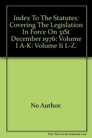 INDEX TO THE STATUTES: COVERING THE LEGISLATION IN FORCE ON 31ST DECEMBER 1976: VOLUME I A-K: VOLUME II L-Z.