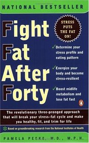 Fight Fat After Forty: The Revolutionary Three-Pronged Approach That Will Break Your Stress-Fat Cycle and Make You Healthy, Fit, and Trim for Life