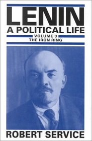 Lenin: A Political Life : The Iron Ring (Lenin, a Political Life)