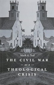 The Civil War as a Theological Crisis (The Steven and Janice Brose Lectures in the Civil War Era)