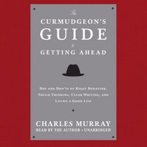 The Curmudgeon's Guide to Getting Ahead: Dos and Don'ts of Right Behavior, Toughthinking, Clear Writing, and Living a Good Life; Library Edition