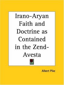 Irano-Aryan Faith and Doctrine as Contained in the Zend-Avesta