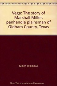Vega: The story of Marshall Miller, panhandle plainsman of Oldham County, Texas