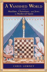 A Vanished World: Muslims, Christians, and Jews in Medieval Spain
