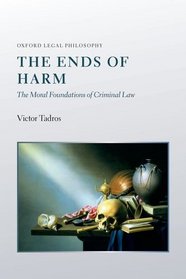 The Ends of Harm: The Moral Foundations of Criminal Law (Oxford Legal Philosophy Series)