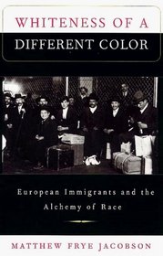 Whiteness of a Different Color : European Immigrants and the Alchemy of Race