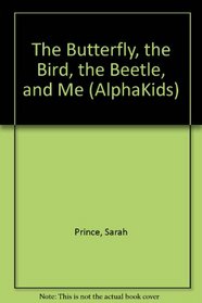 The Butterfly, the Bird, the Beetle, and Me (AlphaKids)