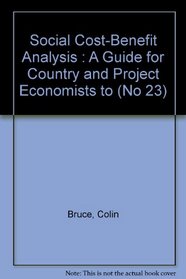 Social Cost-Benefit Analysis: A Guide for Country and Project Economists to the Derivation and Application of Economic and Social Accounting P (No 23)