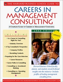 The Harvard Business School Guide to Careers in Management Consulting: 2000 (Harvard Business School Guide to Careers in Management Consulting)