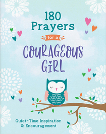 180 Prayers for a Courageous Girl: Quiet-Time Inspiration and Encouragement (Courageous Girls)