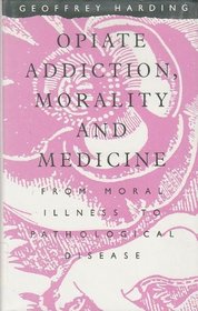 Opiate Addiction, Morality, and Medicine: From Moral Illness to Pathological Disease