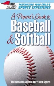 A Parent's Guide To Baseball  Softball: Maximizing Your Child's Sports Experience (Rules  Tools of the Game)