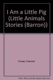 I Am a Little Pig (Barron's Little Animal Series)