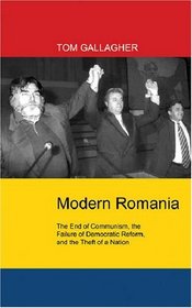 Modern Romania: The End of Communism, the Failure of Democratic Reform, and the Theft of a Nation