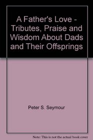 A father's love: tributes, praise, and wisdom about dads and their offspring (Hallmark editions)