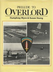 Prelude to Overlord: An Account of the Air Operations Which Preceded and Supported Operation Overlord, the Allied Landings in Normandy on D-Day, 6th of June 1944