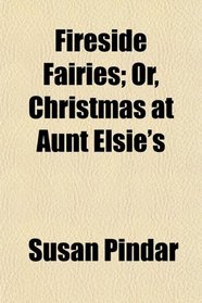 Fireside Fairies; Or, Christmas at Aunt Elsie's