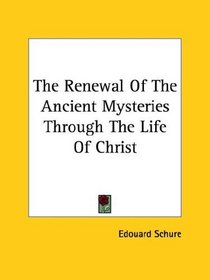 The Renewal of the Ancient Mysteries Through the Life of Christ