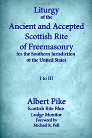 Liturgy of the Ancient and Accepted Scottish Rite of Freemasonry for the Souther: I to III