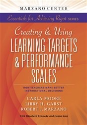 Using Learning Goals & Performance Scales: How Teachers Make Better Instructional Decisions (Marzano Center Essentials for Achieving Rigor)