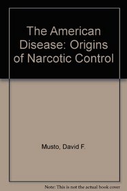 The American Disease: Origins of Narcotic Control (Oxford Paperbacks)