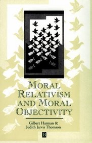 Moral Relativism and Moral Objectivity (Great Debates in Philosophy)