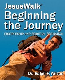JesusWalk : Beginning the Journey: Discipleship & Spiritual Formation for New Christians, a Curriculum for Training and Mentoring Believers in Christian Doctrines, Core Values, & Spiritual Disciplines