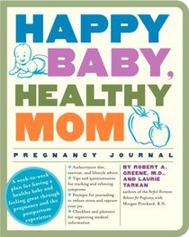 Happy Baby, Healthy Mom Pregnancy Journal: A week-to-week plan for having a healthy baby and feeling great through pregnancy and the postpartum experience