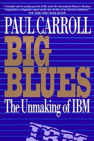 Big Blues : The Unmaking of IBM