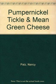 Pumpernickel tickle and mean green cheese