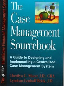 The Case Management Sourcebook: A Guide to Designing and Implementing a Centralized Case Management System (The Hfma Healthcare Financial Management Series)