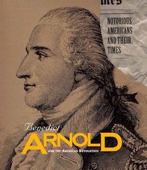 Benedict Arnold and the American Revolution (Notorious Americans and Their Times)