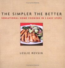 The Simpler The Better : Sensational Home Cooking in 3 Easy Steps (Simpler the Better)