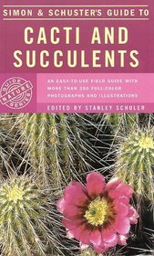 Simon  Schuster's Guide to Cacti and Succulents : An Easy-to-Use Field Guide With More Than 350 Full-Color Photographs and Illustrations