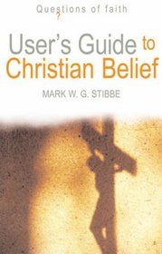 User's Guide to Christian Belief (Questions of Faith)