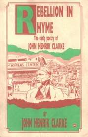 Rebellion in Rhyme the Early Poetry of John Henrik Clarke