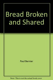 Bread Broken and Shared: Broadening Our Vision of the Eucharist