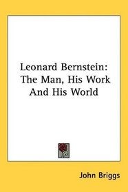 Leonard Bernstein: The Man, His Work And His World