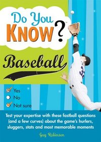 Do You Know Baseball?: Test your expertise with these fastball questions (and a few curves) about the game's hurlers, sluggers, stats and most memorable moments (Do You Know?)