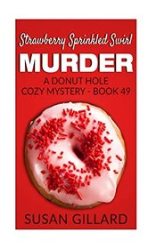 Strawberry Sprinkled Swirl Murder: A Donut Hole Cozy Mystery - Book 49